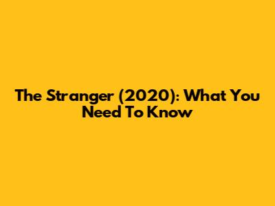 The Stranger (2020): What You Need To Know