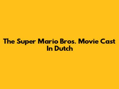 The Super Mario Bros. Movie Cast In Dutch