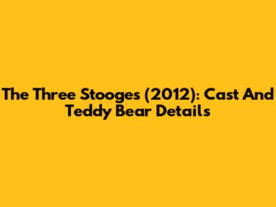 The Three Stooges (2012): Cast And Teddy Bear Details