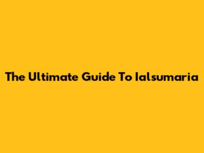 The Ultimate Guide To Ialsumaria