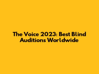 The Voice 2023: Best Blind Auditions Worldwide