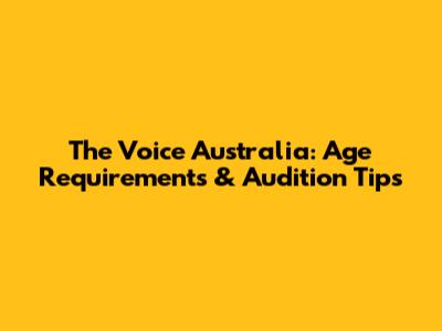 The Voice Australia: Age Requirements & Audition Tips