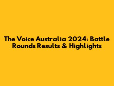 The Voice Australia 2024: Battle Rounds Results & Highlights