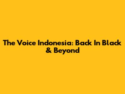 The Voice Indonesia: Back In Black & Beyond