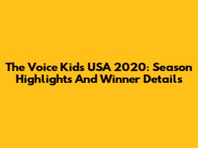 The Voice Kids USA 2020: Season Highlights And Winner Details
