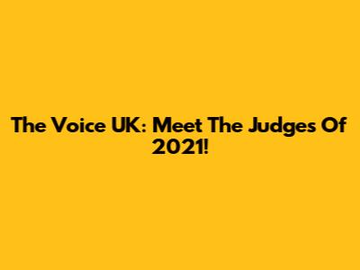 The Voice UK: Meet The Judges Of 2021!