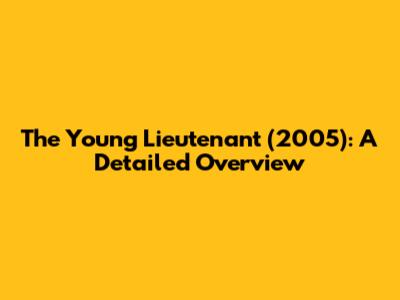 The Young Lieutenant (2005): A Detailed Overview