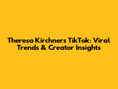 Theresa Kirchner's TikTok: Viral Trends & Creator Insights