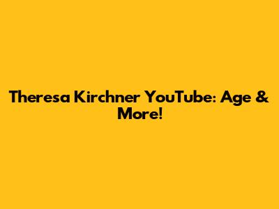 Theresa Kirchner YouTube: Age & More!