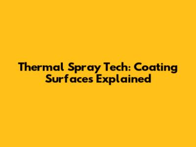 Thermal Spray Tech: Coating Surfaces Explained
