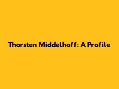 Thorsten Middelhoff: A Profile