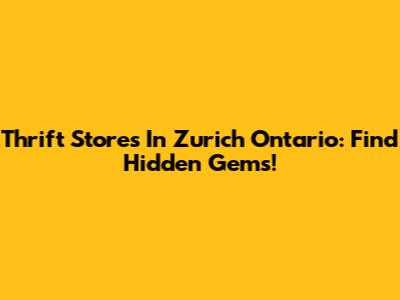 Thrift Stores In Zurich Ontario: Find Hidden Gems!