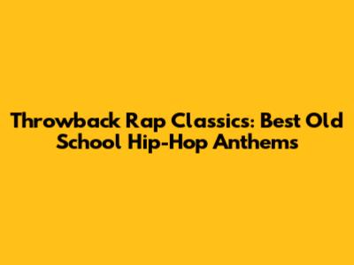 Throwback Rap Classics: Best Old School Hip-Hop Anthems