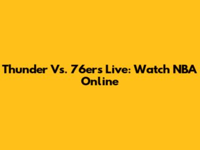 Thunder Vs. 76ers Live: Watch NBA Online