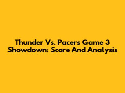 Thunder Vs. Pacers Game 3 Showdown: Score And Analysis