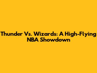 Thunder Vs. Wizards: A High-Flying NBA Showdown