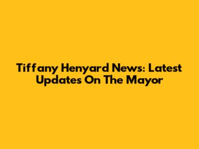 Tiffany Henyard News: Latest Updates On The Mayor