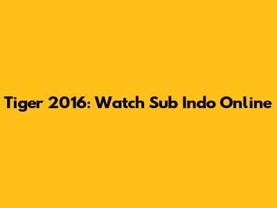 Tiger 2016: Watch Sub Indo Online
