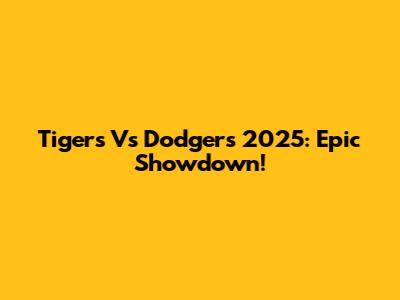 Tigers Vs Dodgers 2025: Epic Showdown!