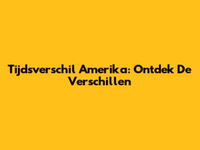 Tijdsverschil Amerika: Ontdek De Verschillen