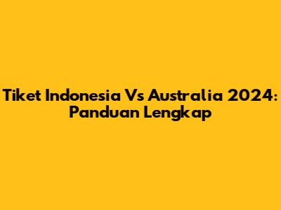 Tiket Indonesia Vs Australia 2024: Panduan Lengkap