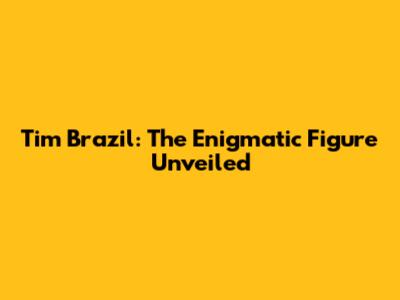 Tim Brazil: The Enigmatic Figure Unveiled