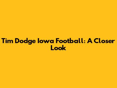 Tim Dodge Iowa Football: A Closer Look