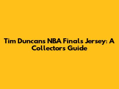 Tim Duncan's NBA Finals Jersey: A Collector's Guide