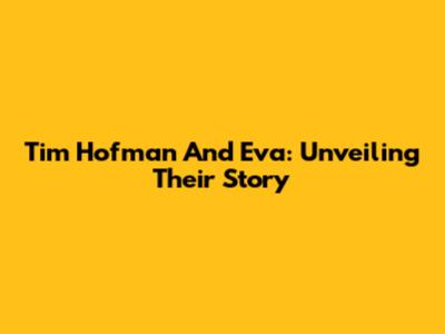 Tim Hofman And Eva: Unveiling Their Story