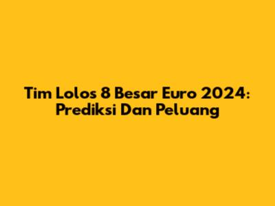 Tim Lolos 8 Besar Euro 2024: Prediksi Dan Peluang