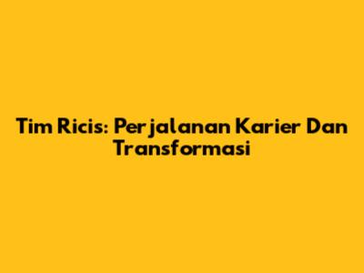 Tim Ricis: Perjalanan Karier Dan Transformasi