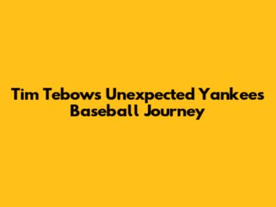 Tim Tebow's Unexpected Yankees Baseball Journey