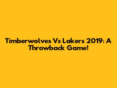 Timberwolves Vs Lakers 2019: A Throwback Game!