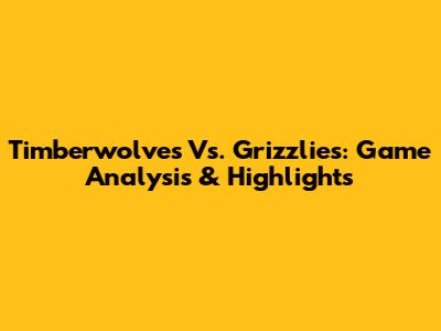 Timberwolves Vs. Grizzlies: Game Analysis & Highlights
