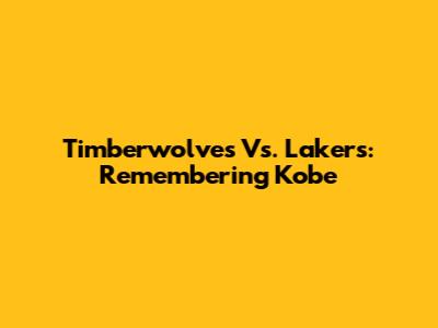Timberwolves Vs. Lakers: Remembering Kobe