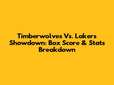 Timberwolves Vs. Lakers Showdown: Box Score & Stats Breakdown