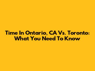 Time In Ontario, CA Vs. Toronto: What You Need To Know