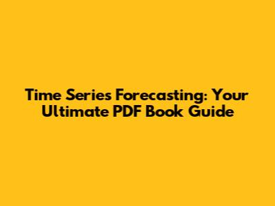 Time Series Forecasting: Your Ultimate PDF Book Guide