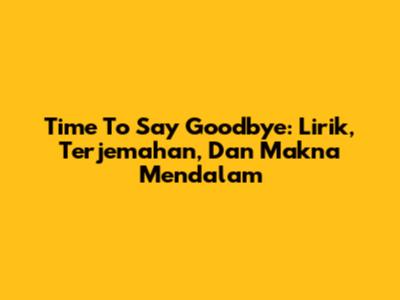 Time To Say Goodbye: Lirik, Terjemahan, Dan Makna Mendalam