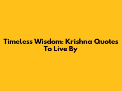 Timeless Wisdom: Krishna Quotes To Live By