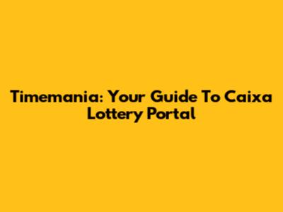 Timemania: Your Guide To Caixa Lottery Portal