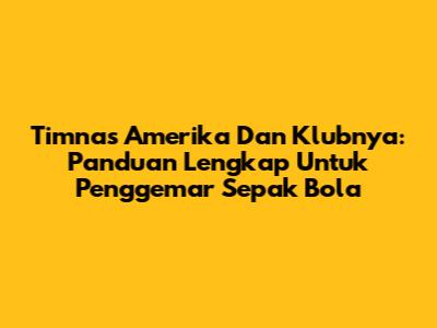 Timnas Amerika Dan Klubnya: Panduan Lengkap Untuk Penggemar Sepak Bola