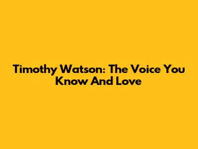 Timothy Watson: The Voice You Know And Love