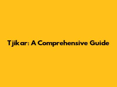 Tjikar: A Comprehensive Guide