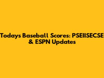 Today's Baseball Scores: PSEIISECSE & ESPN Updates