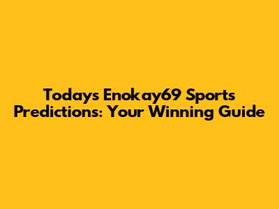 Today's Enokay69 Sports Predictions: Your Winning Guide