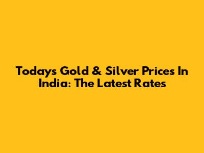 Today's Gold & Silver Prices In India: The Latest Rates