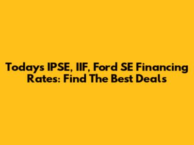 Today's IPSE, IIF, Ford SE Financing Rates: Find The Best Deals