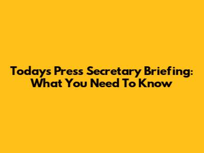 Today's Press Secretary Briefing: What You Need To Know