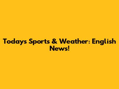 Today's Sports & Weather: English News!